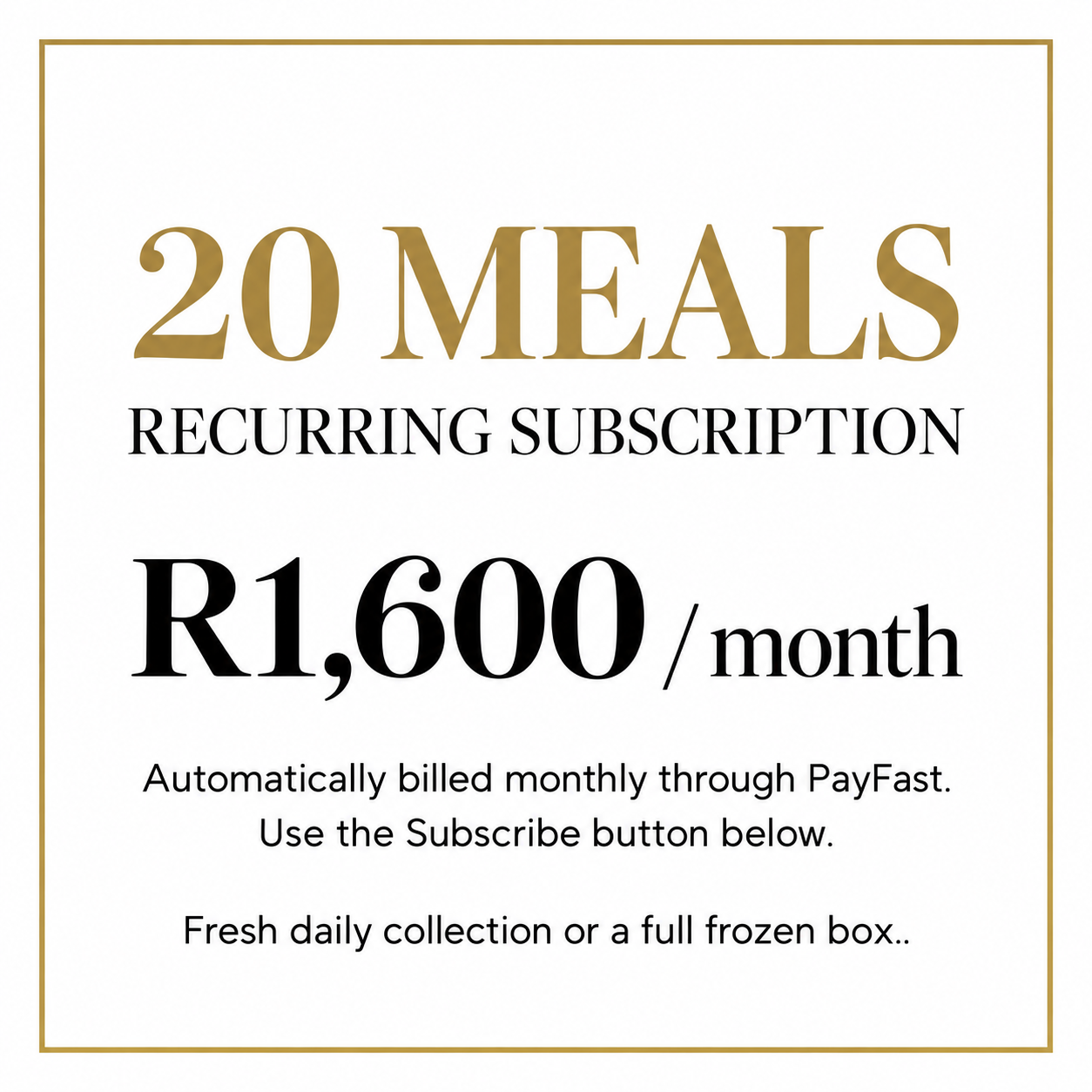 20 meals: recurring subscription R1,600 per month, billed automatically through PayFast. Fresh daily collection or a full frozen box. Use Subscribe below.